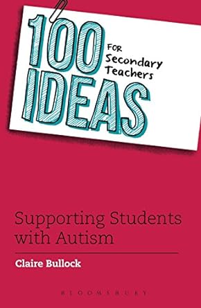 100 ideas for secondary teachers supporting students with autism uk edition claire bullock 1472928466,