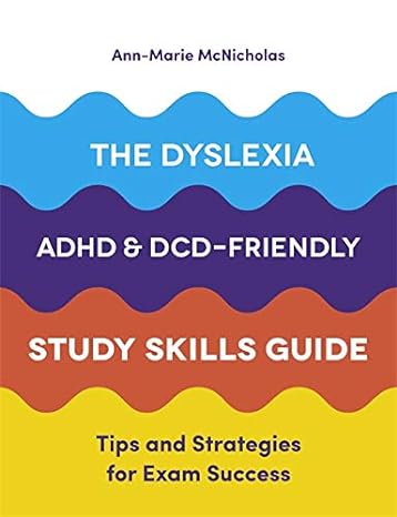 the dyslexia adhd and dcd friendly study skills guide 1st edition ann-marie mcnicholas 1787751775,