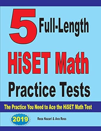 5 full length hiset math practice tests the practice you need to ace the hiset math test 1st edition reza