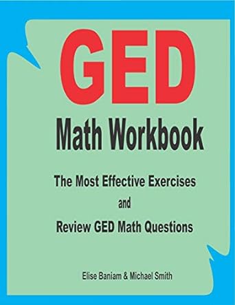 ged math workbook the most effective exercises and review ged math questions 1st edition elise baniam