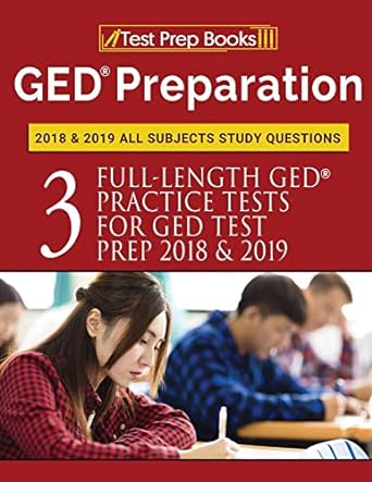 ged preparation 2018 and 2019 all subjects study questions three full length practice tests for ged test prep