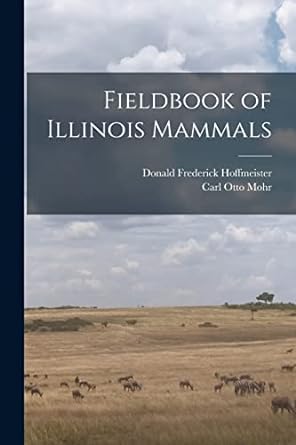 fieldbook of illinois mammals 1st edition carl otto mohr ,donald frederick hoffmeister 1019252480,