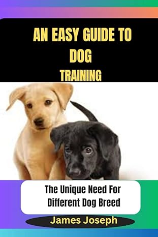 an easy guide to dog training the unique need for different dog breed 1st edition james joseph b0c2spbvh2,