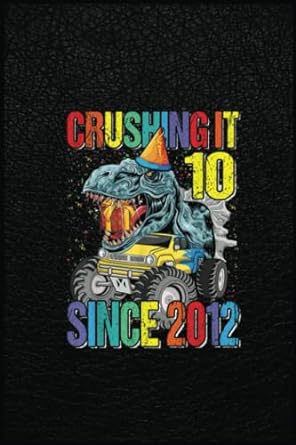 10 crushing it since 2012 monster truck dinosaur a prehistoric tool for modern times 1st edition michael l