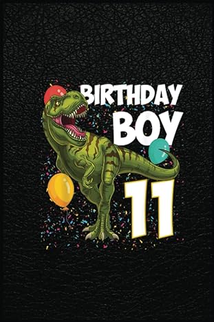 11th birthday boy 11 years old dinosaur saurusrex lover a prehistoric tool for modern times 1st edition