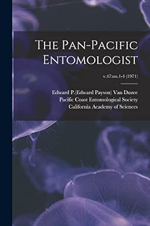 the pan pacific entomologist v 47 no 1 4 1st edition edward p 1 van duzee ,pacific coast entomological