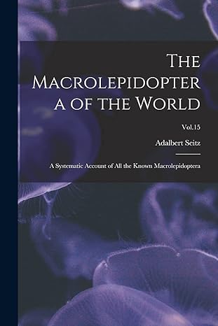 the macrolepidoptera of the world a systematic account of all the known macrolepidoptera vol 15 1st edition