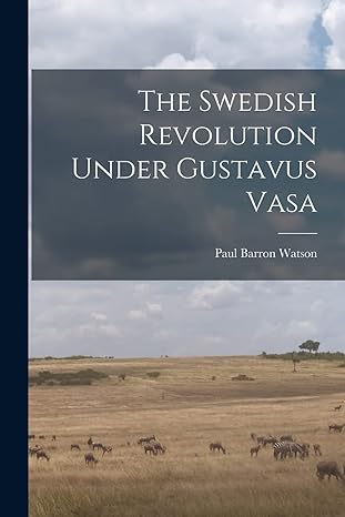 the swedish revolution under gustavus vasa 1st edition paul barron watson 1016194838, 978-1016194839