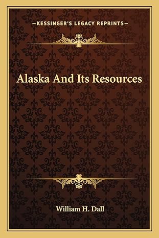 alaska and its resources 1st edition william h dall 1163640697, 978-1163640692