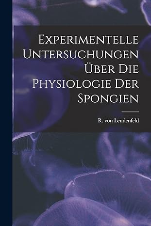 experimentelle untersuchungen uber die physiologie der spongien 1st edition r von 1858 1913 lendenfeld