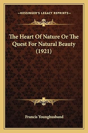the heart of nature or the quest for natural beauty 1st edition francis younghusband 1164021079,