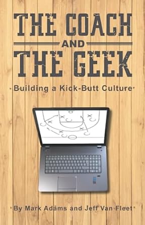 the coach and the geek building a kick butt culture 1st edition mark adams ,jeff van fleet 164764996x,