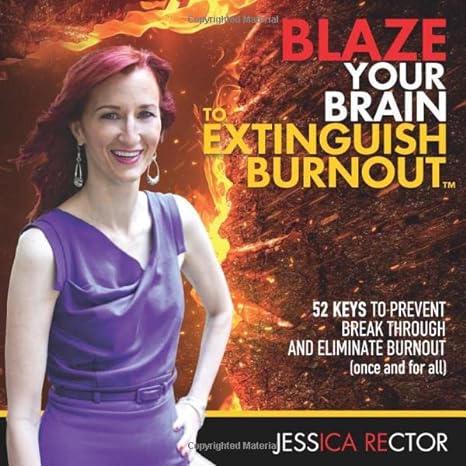 blaze your brain to extinguish burnout 52 keys to prevent break through and eliminate burnout 1st edition