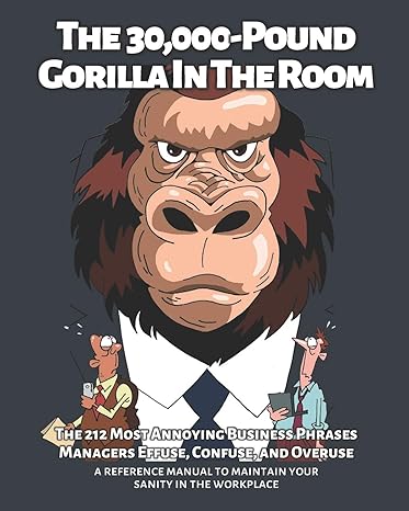 the 30 000 pound gorilla in the room the 212 most annoying business phrases managers effuse confuse and