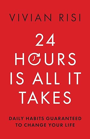 24 hours is all it takes daily habits guaranteed to change your life 1st edition vivian risi 1954854927,