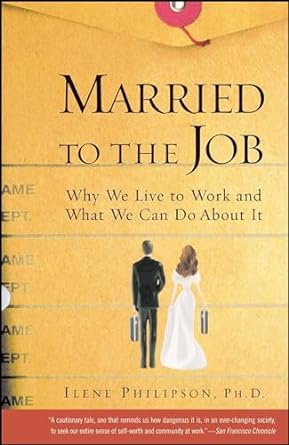 married to the job why we live to work and what we can do about it 1st edition ilene philipson ph d
