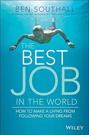 the best job in the world how to make a living from following your dreams 1st edition ben southall