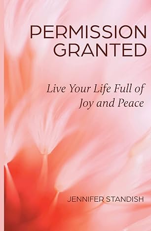 permission granted live your life full of joy and peace 1st edition jennifer standish 1955272662,