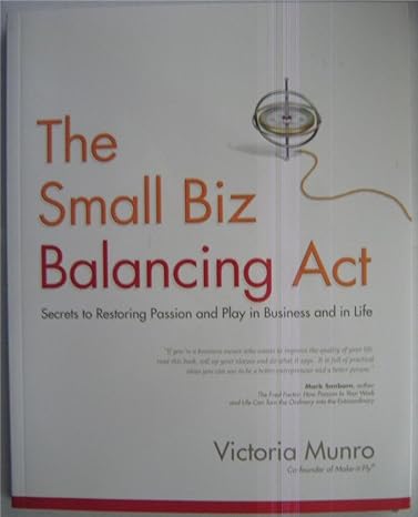 the small biz balancing act secrets to restoring passion and play in business and in life 1st edition