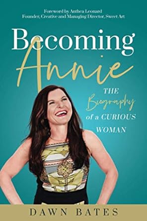 becoming annie the biography of a curious woman 1st edition dawn bates 0995732264, 978-0995732261