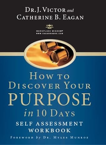 how to discover your purpose in 10 days self assessment workbook 1st edition j victor eagan ,catherine b