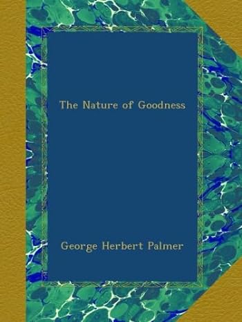 the nature of goodness 1st edition george herbert palmer b00a5znawa