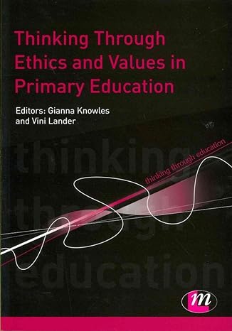 thinking through ethics and values in primary education 1st edition gianna knowles ,vini lander ,sally