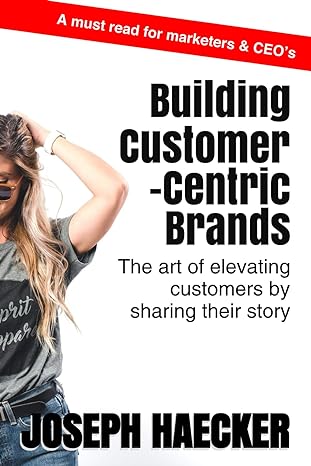 building customer centric brands the art of elevating customers by sharing their story 1st edition joseph