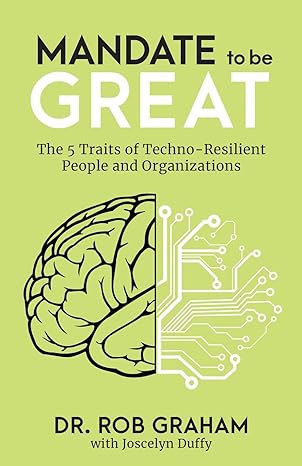 mandate to be great the 5 traits of techno resilient people and organizations 1st edition dr rob graham