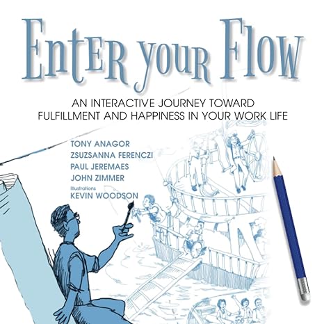 enter your flow an interactive journey toward fulfillment and happiness in your work life 1st edition tony