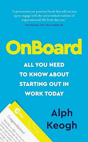 onboard all you need to know about starting out in work today 1st edition alph keogh 1784529087,