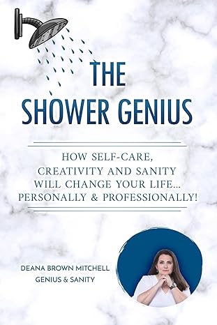 the shower genius how self care creativity and sanity will change your life personally and professionally 1st