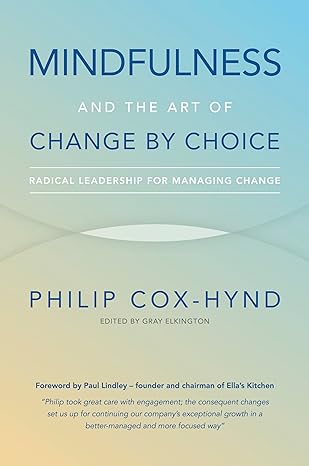 mindfulness and the art of change by choice radical leadership for managing change 1st edition philip cox