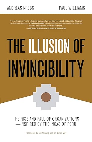 the illusion of invincibility the rise and fall of organizations inspired by the incas of peru 1st edition