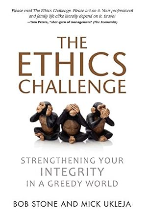 the ethics challenge strengthening your integrity in a greedy world 1st edition bob stone ,mick ukleja