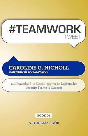 # teamwork tweet book01 140 powerful bite sized insights on lessons for leading teams to success 1st edition