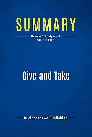 summary give and take review and analysis of grants book 1st edition businessnews businessnews publishing