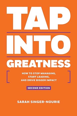 tap into greatness second edition how to stop managing start leading and drive bigger impact 1st edition