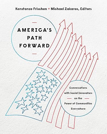 americas path forward conversations with social innovators on the power of communities everywhere 1st edition