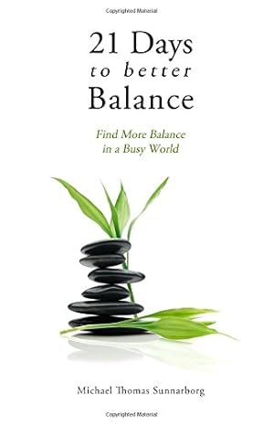 21 days to better balance find more balance in a busy world 1st edition michael thomas sunnarborg 061549787x,