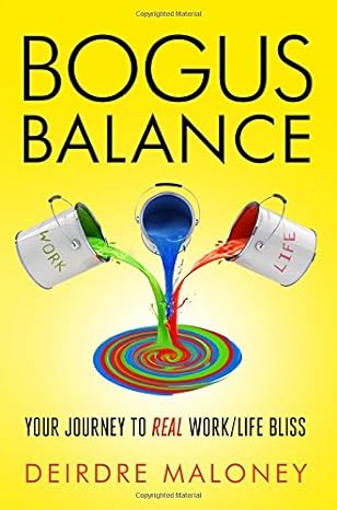 bogus balance your journey to real work/life bliss 1st edition deirdre maloney 0984027351, 978-0984027354