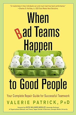 when bad teams happen to good people your complete repair guide for successful teamwork 1st edition valerie