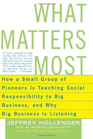 what matters most how a small group of pioneers is teaching social responsibility to big business and why big