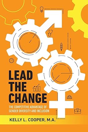 lead the change the competitive advantage of gender diversity and inclusion the competitive advantage of