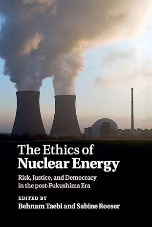 the ethics of nuclear energy risk justice and democracy in the post fukushima era 1st edition behnam taebi