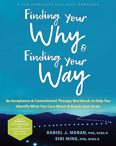 finding your why and finding your way an acceptance and commitment therapy workbook to help you identify what