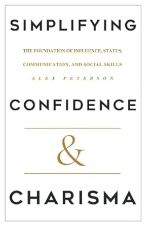 simplifying confidence and charisma the foundation of influence status communication and social skills 1st