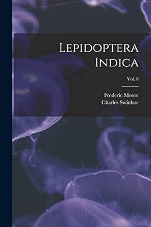 lepidoptera indica vol 8 1st edition frederic 1830 1907 moore ,charles 1838 swinhoe 1013309936, 978-1013309939