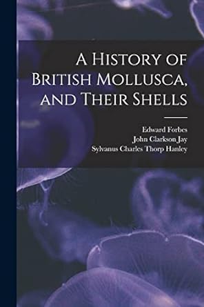 a history of british mollusca and their shells 1st edition edward forbes ,sylvanus charles thorp hanley ,john