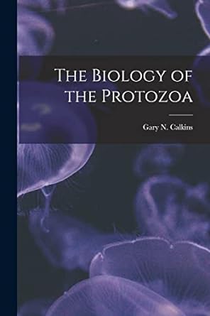 the biology of the protozoa 1st edition gary n b 1869 calkins 1018157689, 978-1018157689